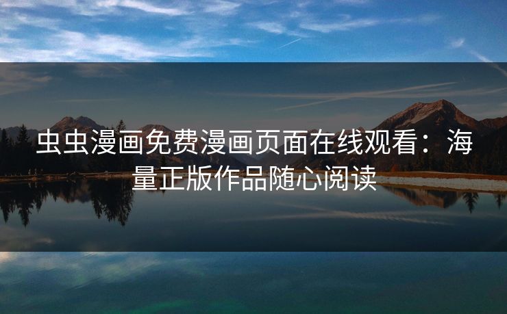 虫虫漫画免费漫画页面在线观看：海量正版作品随心阅读