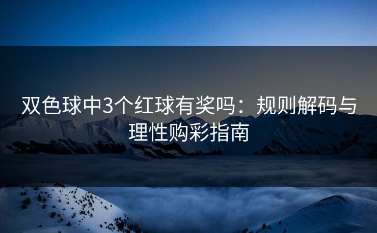 双色球中3个红球有奖吗：规则解码与理性购彩指南