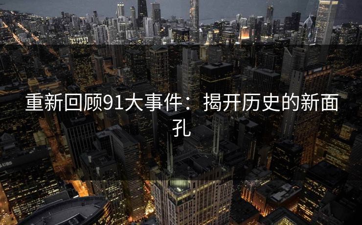 重新回顾91大事件：揭开历史的新面孔